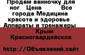 Продам ванночку для ног › Цена ­ 500 - Все города Медицина, красота и здоровье » Аппараты и тренажеры   . Крым,Красногвардейское